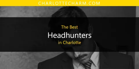 Best Headhunters in Charlotte: Ultimate Guide