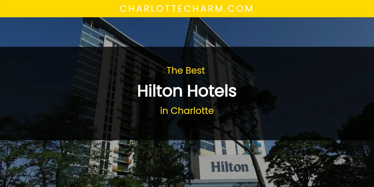 The Absolute Best Hilton Hotels in Charlotte featured