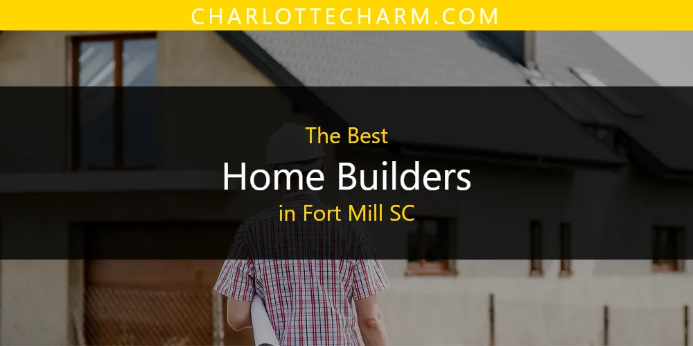 The Absolute Best Home Builders in Fort Mill SC  [Updated 2025]