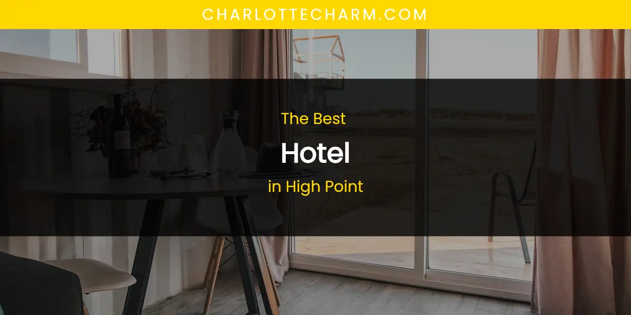 The Absolute Best Hotel in High Point featured