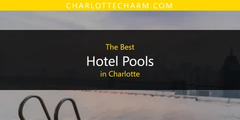 Discover the Best Hotel Pools in Charlotte