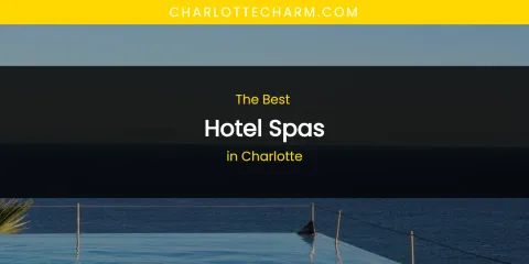 The Absolute Best Hotel Spas in Charlotte