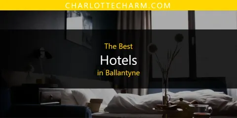 The Top-Rated Hotels in Ballantyne