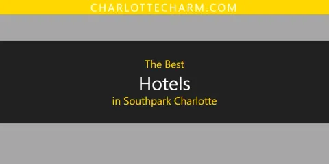 Ranked: Best Hotels in Southpark Charlotte
