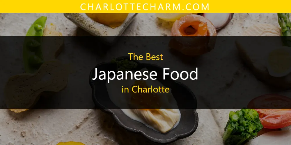 The Absolute Best Japanese Food in Charlotte  [Updated 2025]