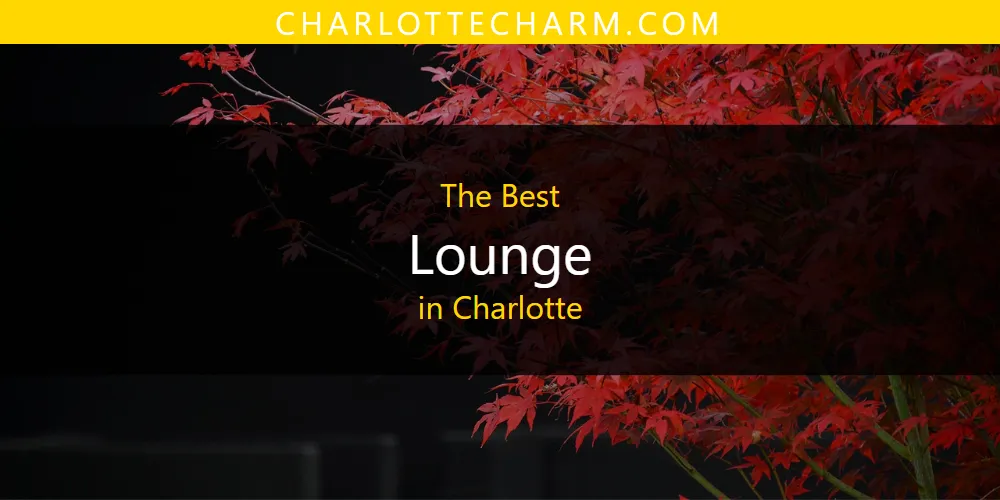 The Absolute Best Lounge in Charlotte  [Updated 2025]