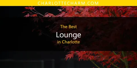 Best Lounge in Charlotte: Our Expert Picks