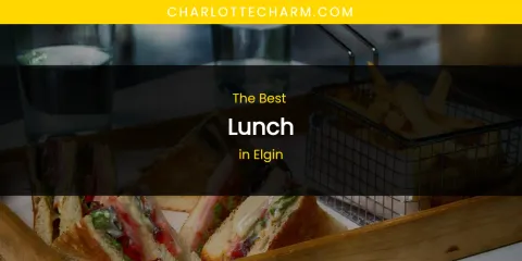 The Absolute Best Lunch in Elgin
