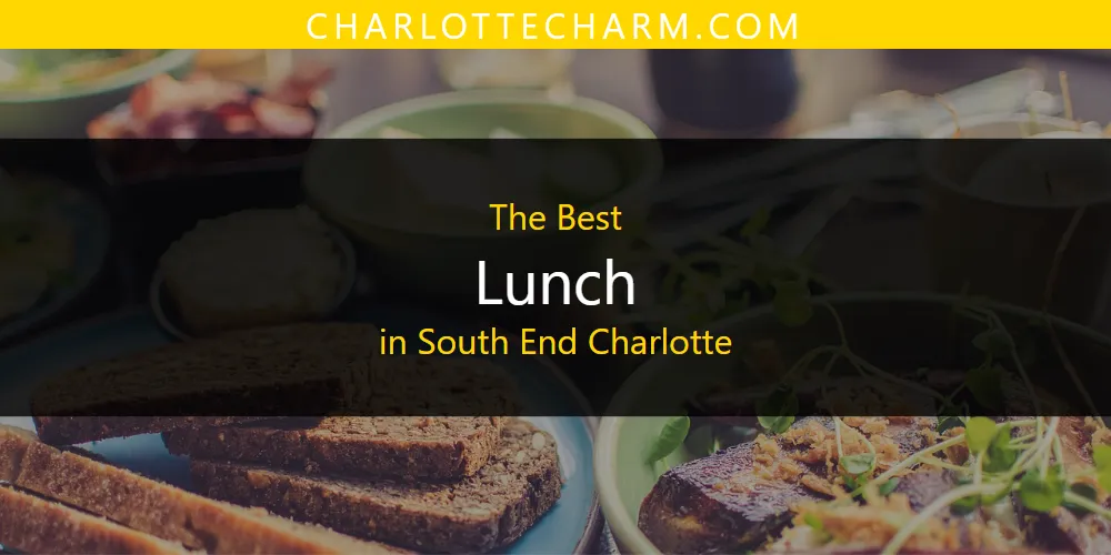 South End Charlotte's Best Lunch [Updated 2025]