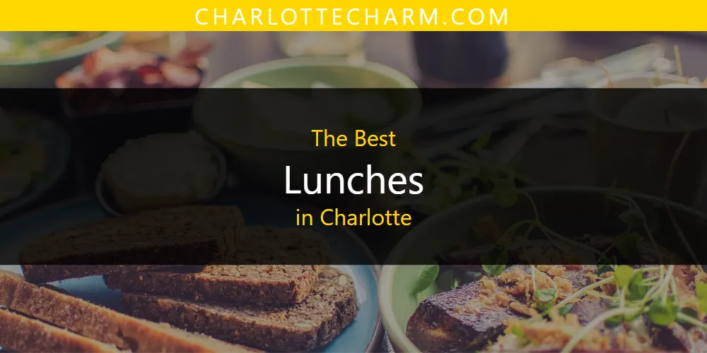 The Absolute Best Lunches in Charlotte  [Updated 2025]