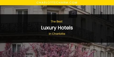 The Absolute Best Luxury Hotels in Charlotte