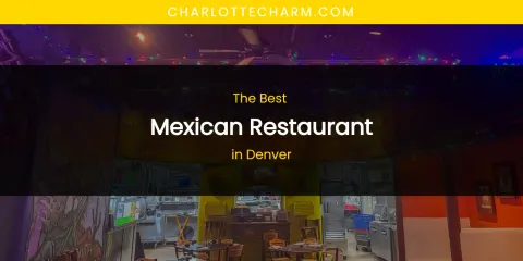 The Absolute Best Mexican Restaurant in Denver