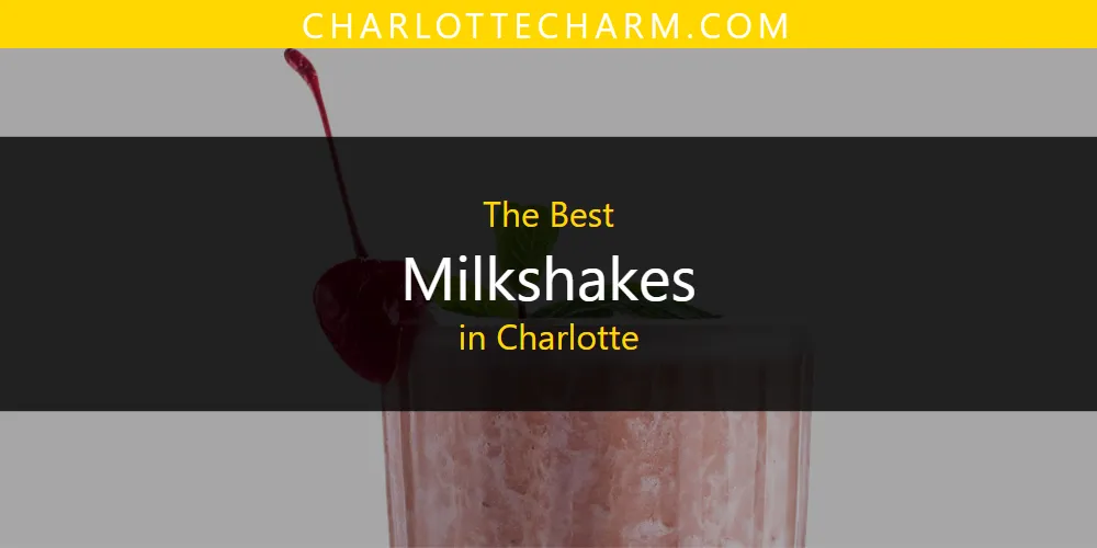 The Absolute Best Milkshakes in Charlotte  [Updated 2025]