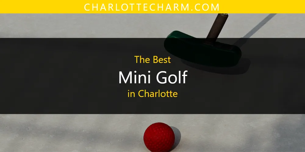 Best Mini Golf in Charlotte: 2026 Ultimate Guide