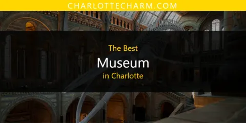 Ranked: Best Museum in Charlotte