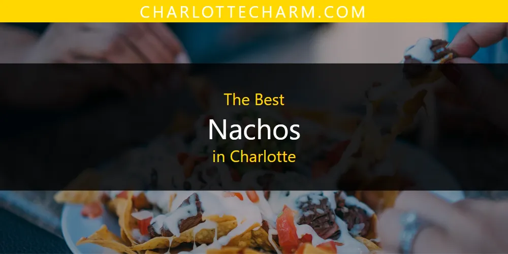 The Absolute Best Nachos in Charlotte  [Updated 2025]