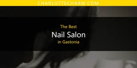 Guide to Best Nail Salon in Gastonia