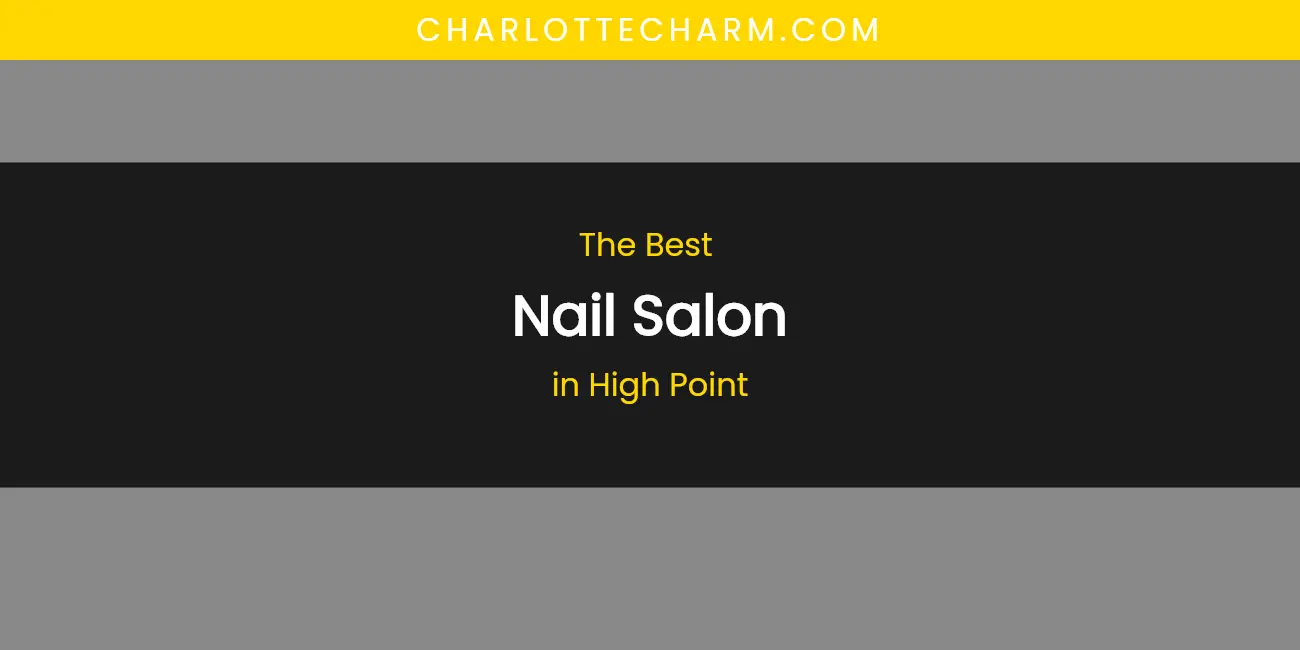 The Absolute Best Nail Salon in High Point featured