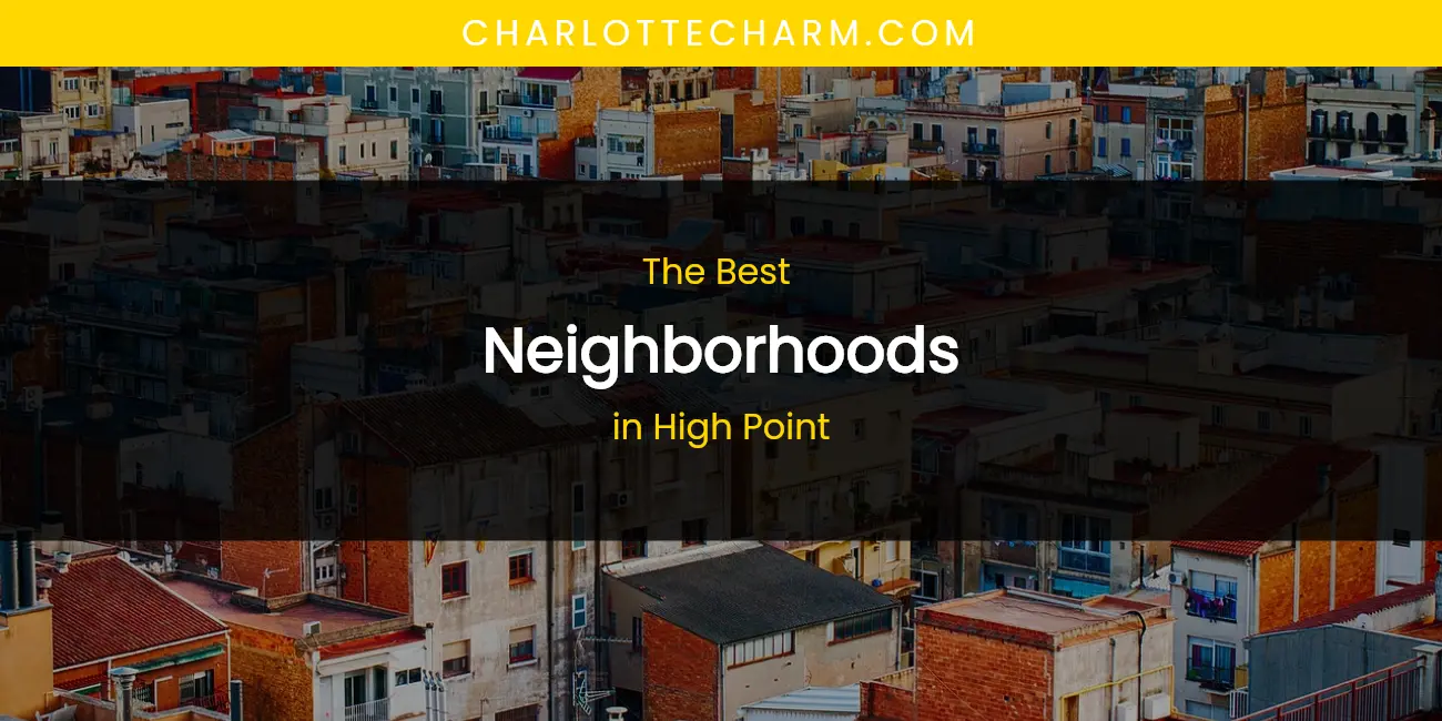 The Absolute Best Neighborhoods in High Point featured