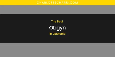 The Absolute Best Obgyn in Gastonia