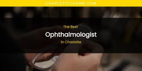 The Absolute Best Ophthalmologist in Charlotte