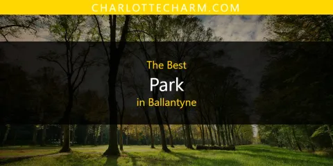 Ranked: Best Park in Ballantyne