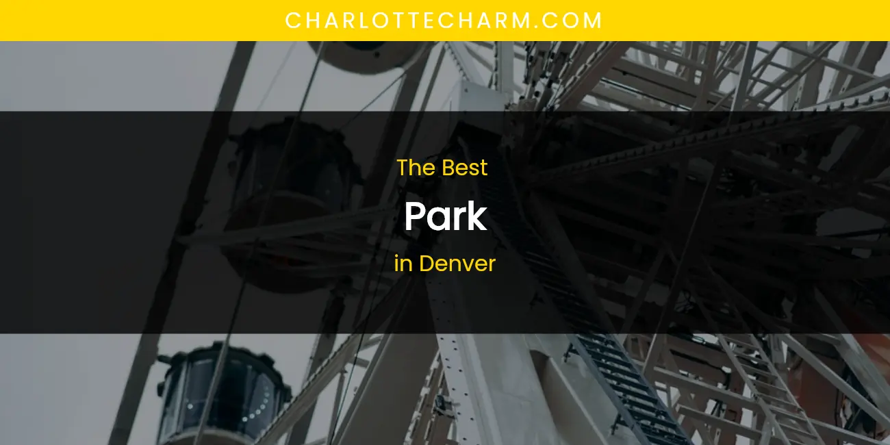 The Absolute Best Park in Denver featured