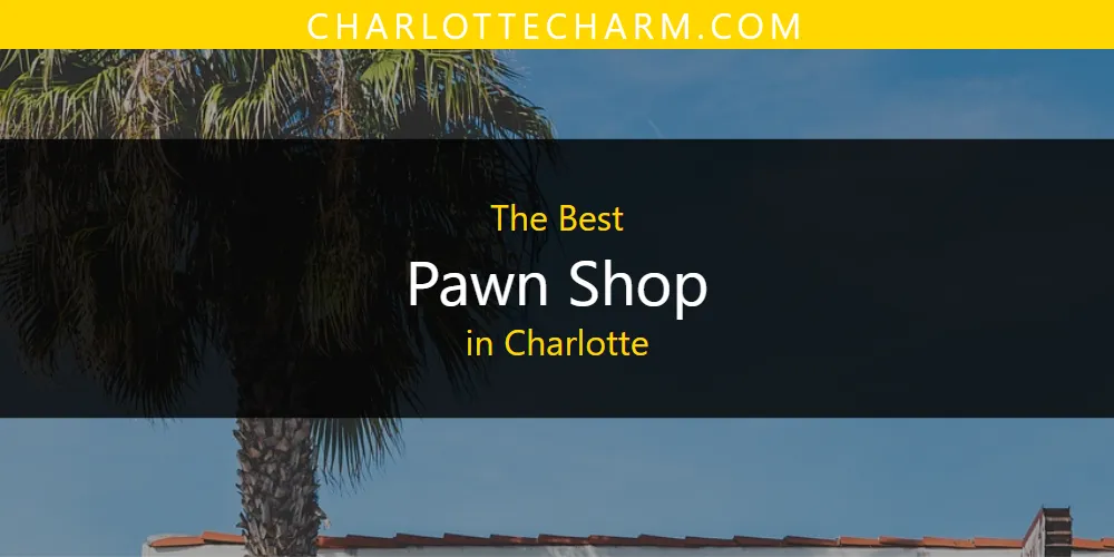 Best Pawn Shop in Charlotte: Complete Guide (2026)