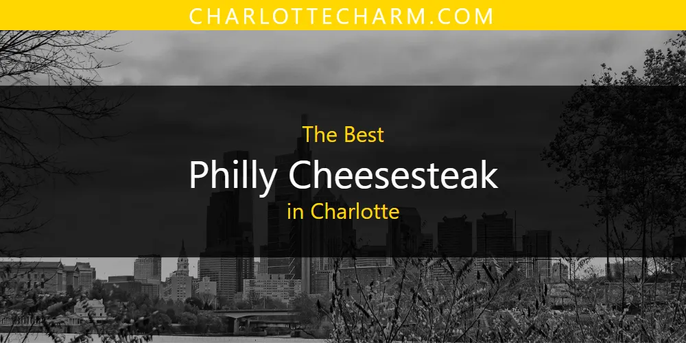 The Absolute Best Philly Cheesesteak in Charlotte  [Updated 2025]