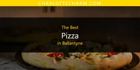 Best Pizza in Ballantyne: Complete Guide