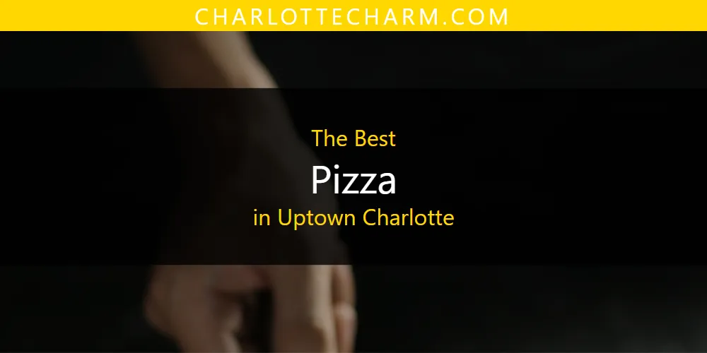 Uptown Charlotte's Best Pizza [Updated 2025]