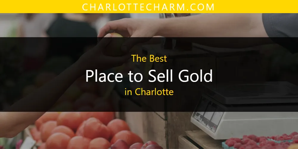 Best Place to Sell Gold in Charlotte: Complete Guide (2026)