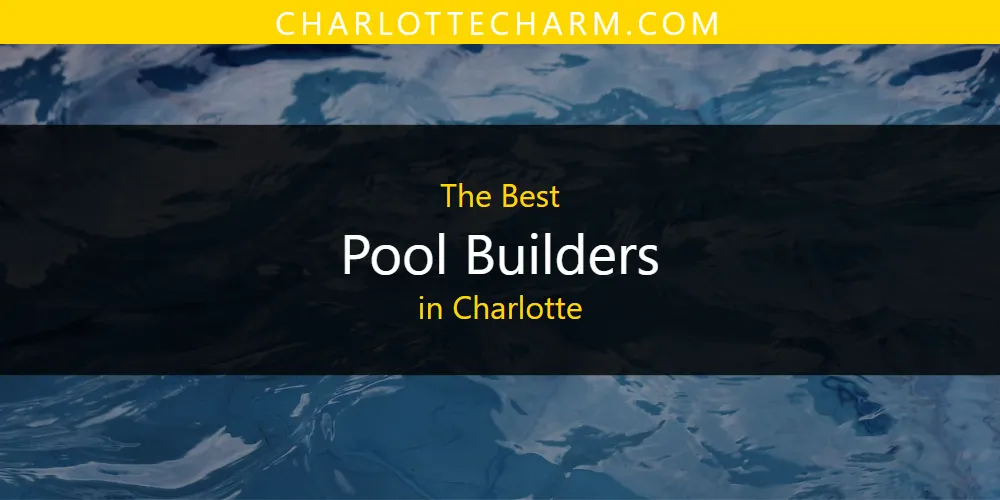 The Absolute Best Pool Builders in Charlotte  [Updated 2025]