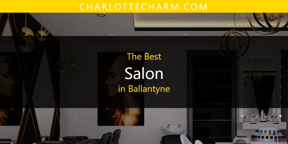 The Absolute Best Salon in Ballantyne  [Updated 2025]