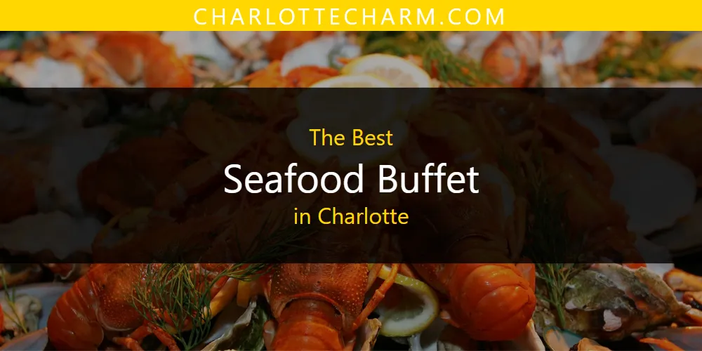 The Absolute Best Seafood Buffet in Charlotte  [Updated 2025]