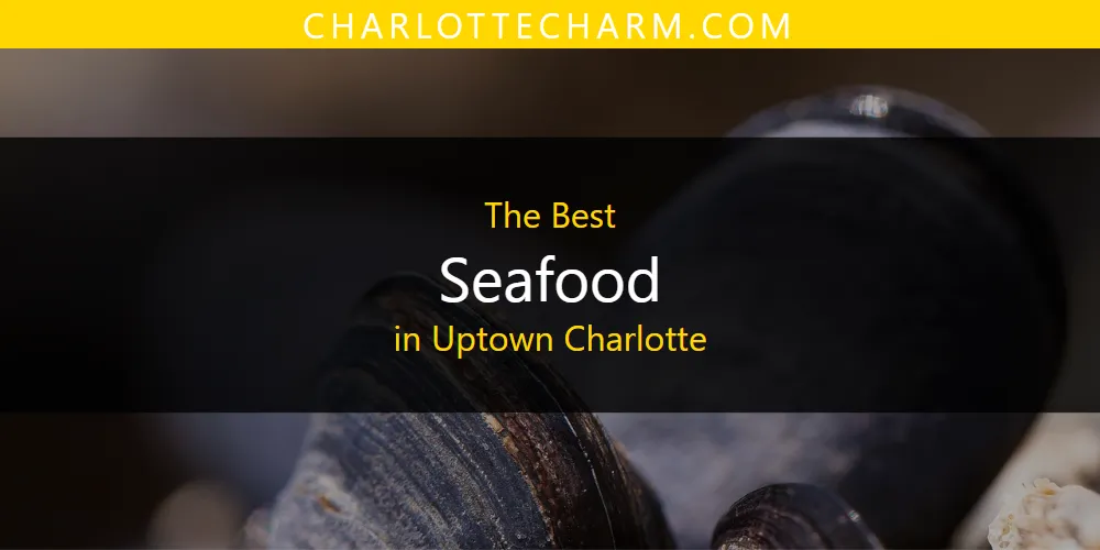 Uptown Charlotte's Best Seafood [Updated 2025]