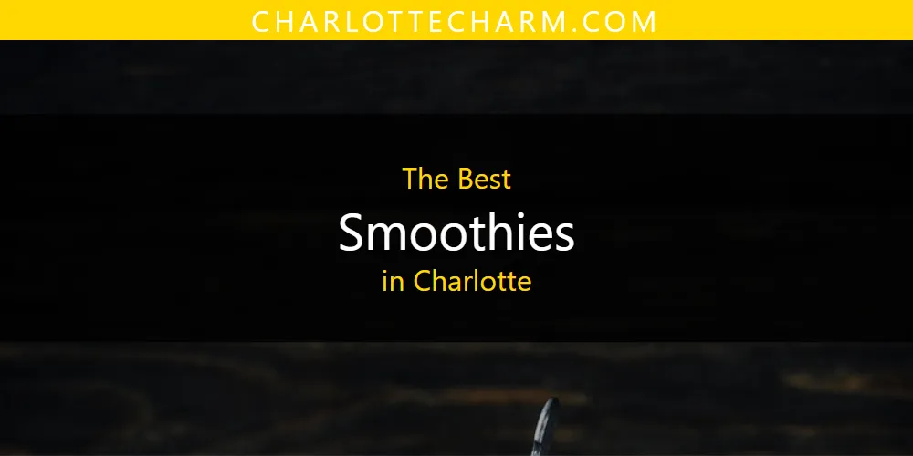 The Absolute Best Smoothies in Charlotte  [Updated 2025]