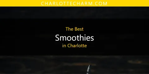 Discover the Best Smoothies in Charlotte