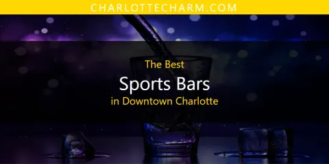 The Top-Rated Sports Bars in Downtown Charlotte