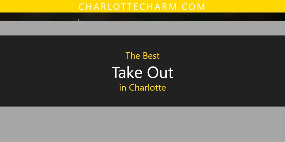 The Absolute Best Take Out in Charlotte  [Updated 2025]