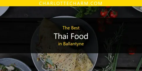 Best Thai Food in Ballantyne: Our Expert Picks