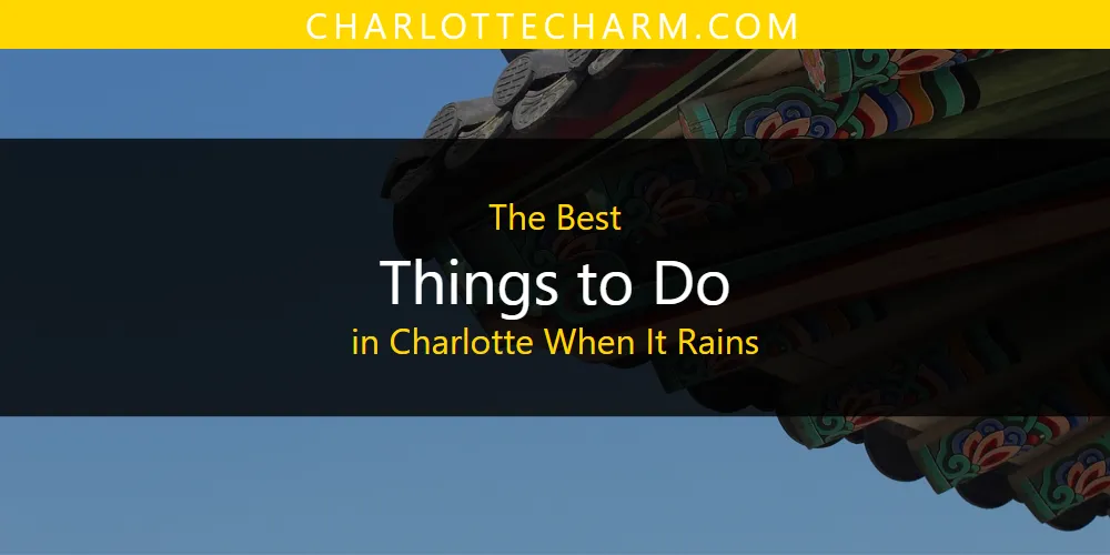 The Absolute Best Things to Do in Charlotte When It Rains  [Updated 2025]