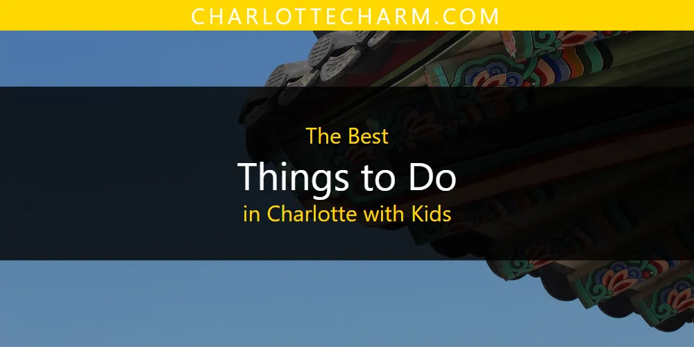 The Absolute Best Things to Do in Charlotte with Kids  [Updated 2025]