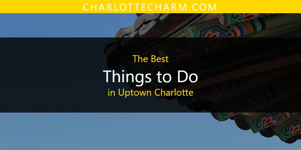 Uptown Charlotte's Best Things to Do [Updated 2025]
