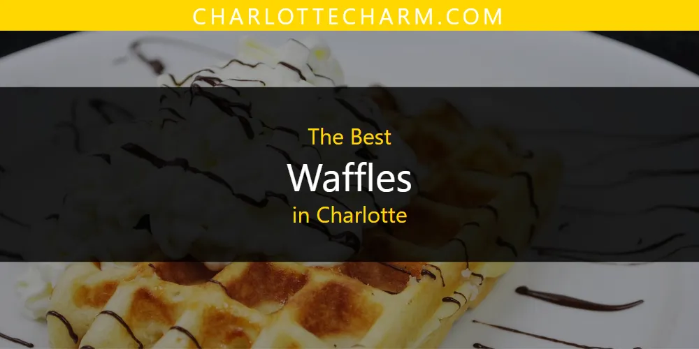 The Absolute Best Waffles in Charlotte  [Updated 2025]