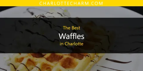 Best Waffles in Charlotte: Complete Guide
